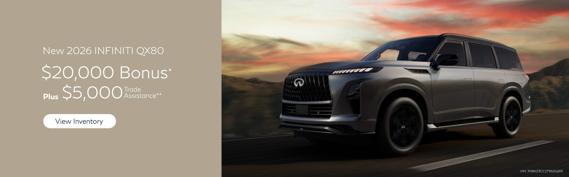 New 2026 Infiniti QX80	"$20,000 Bonus* PLUS, $5,000 Trade As